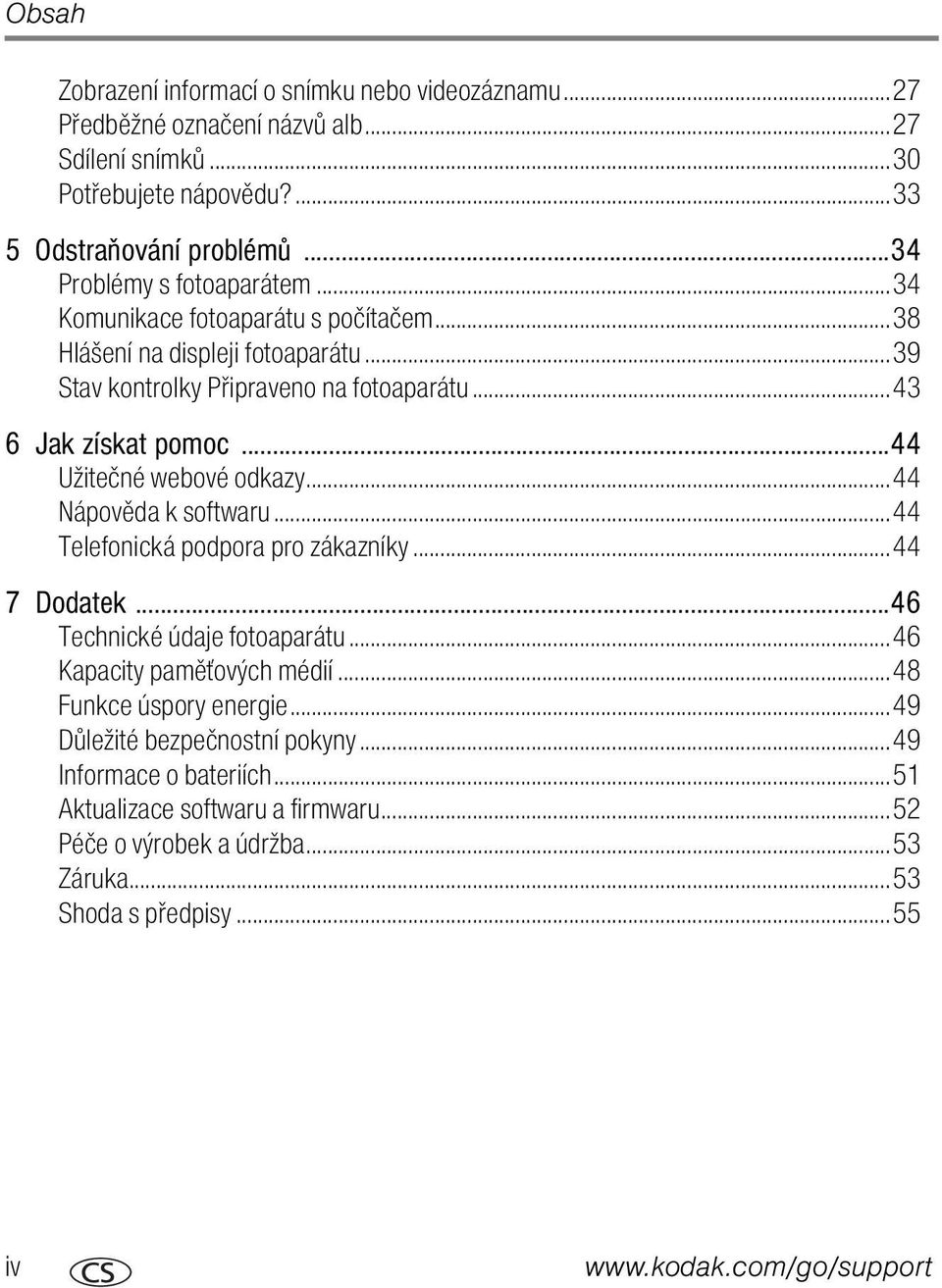 ..44 Užitečné webové odkazy...44 Nápověda k softwaru...44 Telefonická podpora pro zákazníky...44 7 Dodatek...46 Technické údaje fotoaparátu...46 Kapacity paměťových médií.