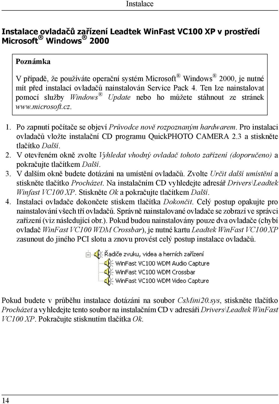 Po zapnutí počítače se objeví Průvodce nově rozpoznaným hardwarem. Pro instalaci ovladačů vložte instalační CD programu QuickPHOTO CAMERA 2.