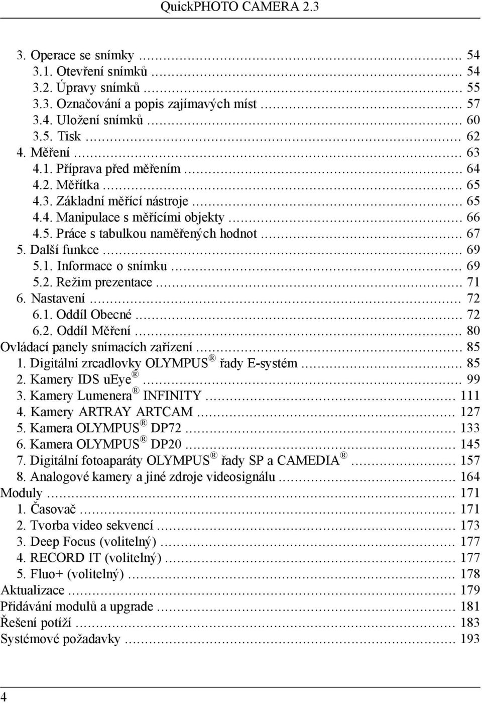 .. 69 5.1. Informace o snímku... 69 5.2. Režim prezentace... 71 6. Nastavení... 72 6.1. Oddíl Obecné... 72 6.2. Oddíl Měření... 80 Ovládací panely snímacích zařízení... 85 1.