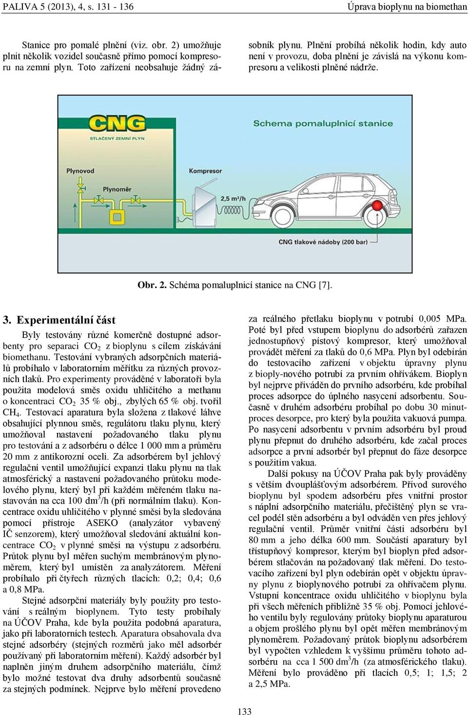 Experimentální část Byly testovány různé komerčně dostupné adsorbenty pro separaci CO 2 z bioplynu s cílem získávání biomethanu.