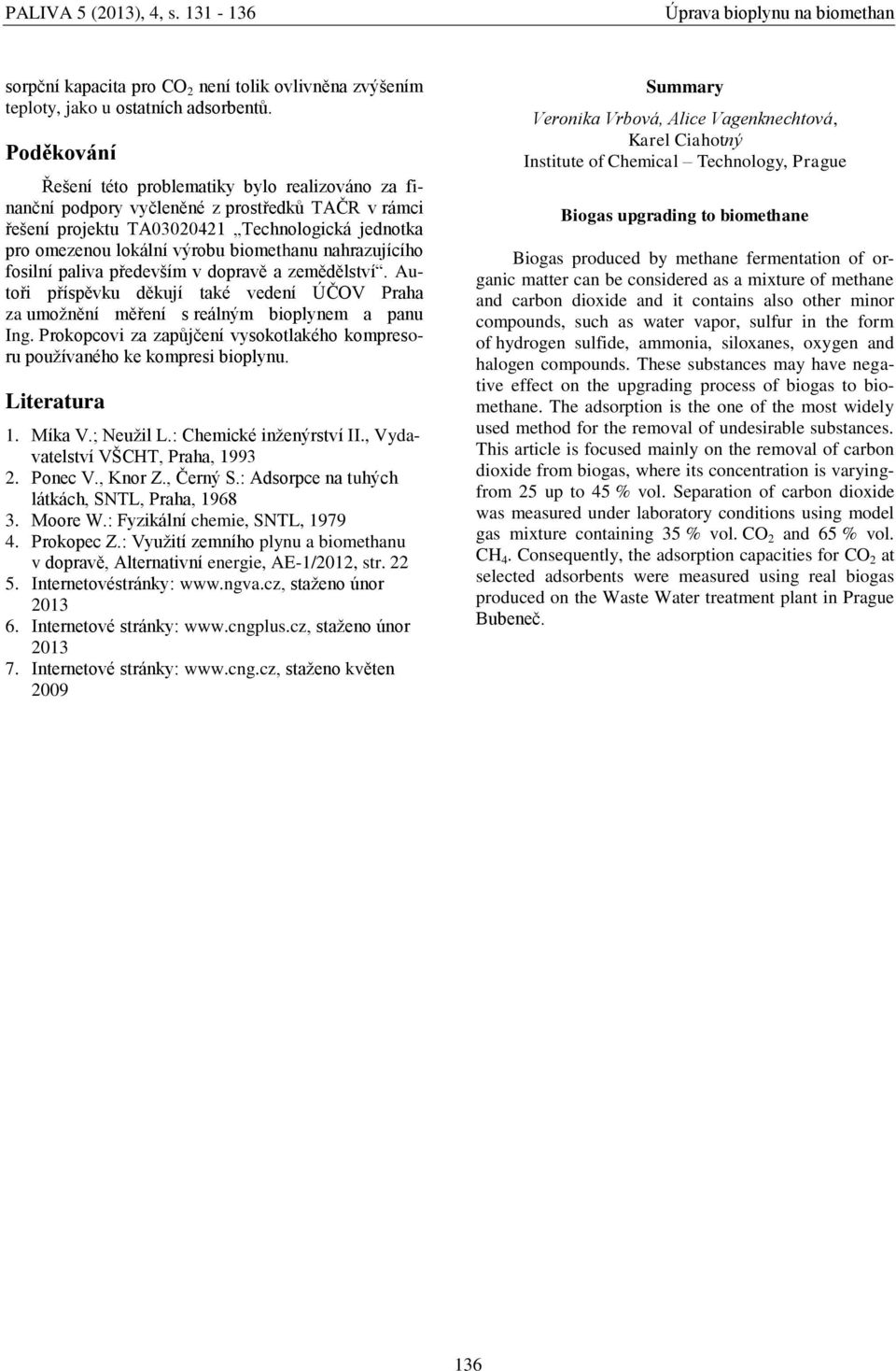 nahrazujícího fosilní paliva především v dopravě a zemědělství. Autoři příspěvku děkují také vedení ÚČOV Praha za umožnění měření s reálným bioplynem a panu Ing.