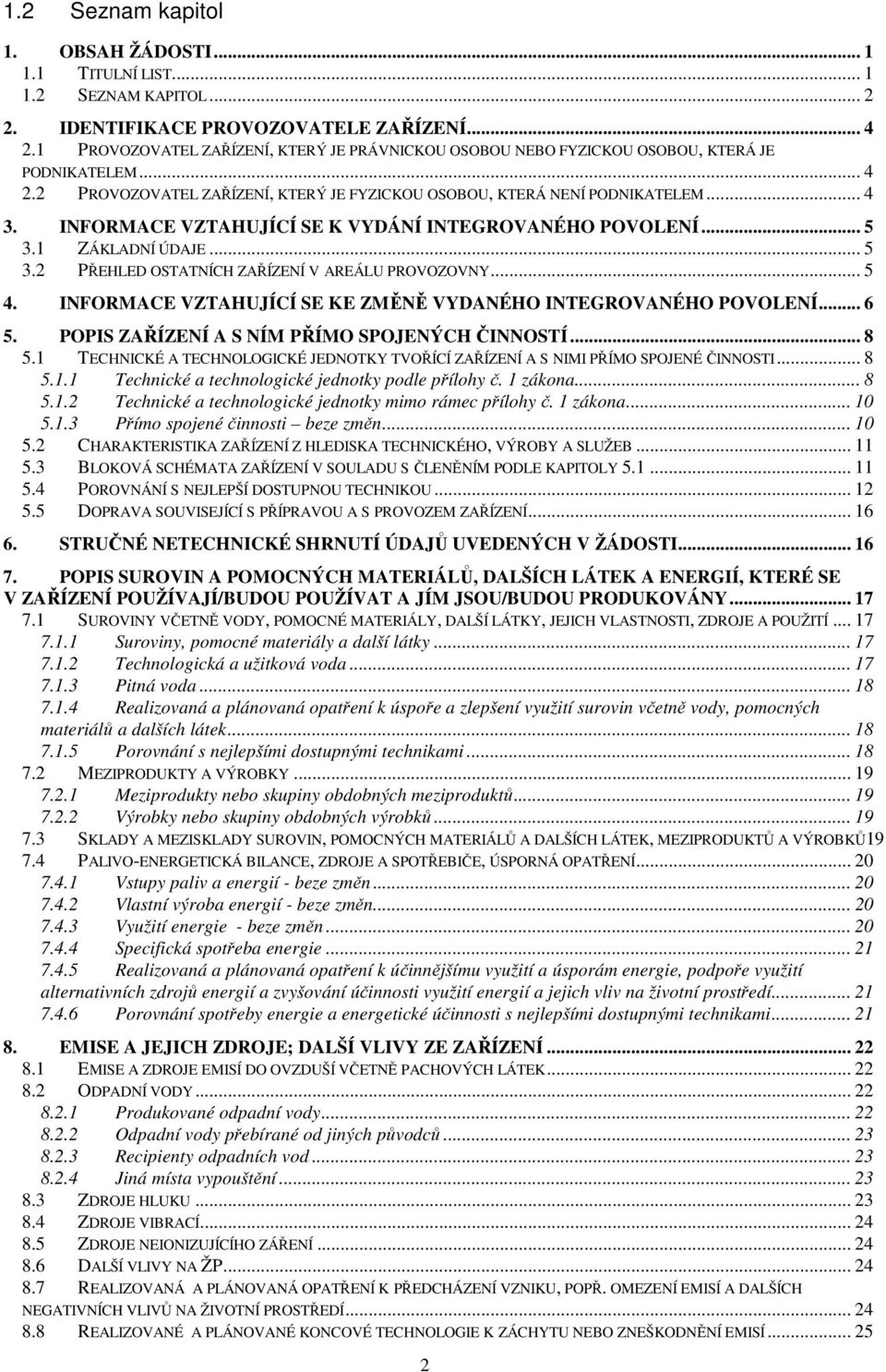 INFORMACE VZTAHUJÍCÍ SE K VYDÁNÍ INTEGROVANÉHO POVOLENÍ... 5 3.1 ZÁKLADNÍ ÚDAJE... 5 3.2 PŘEHLED OSTATNÍCH ZAŘÍZENÍ V AREÁLU PROVOZOVNY... 5 4.