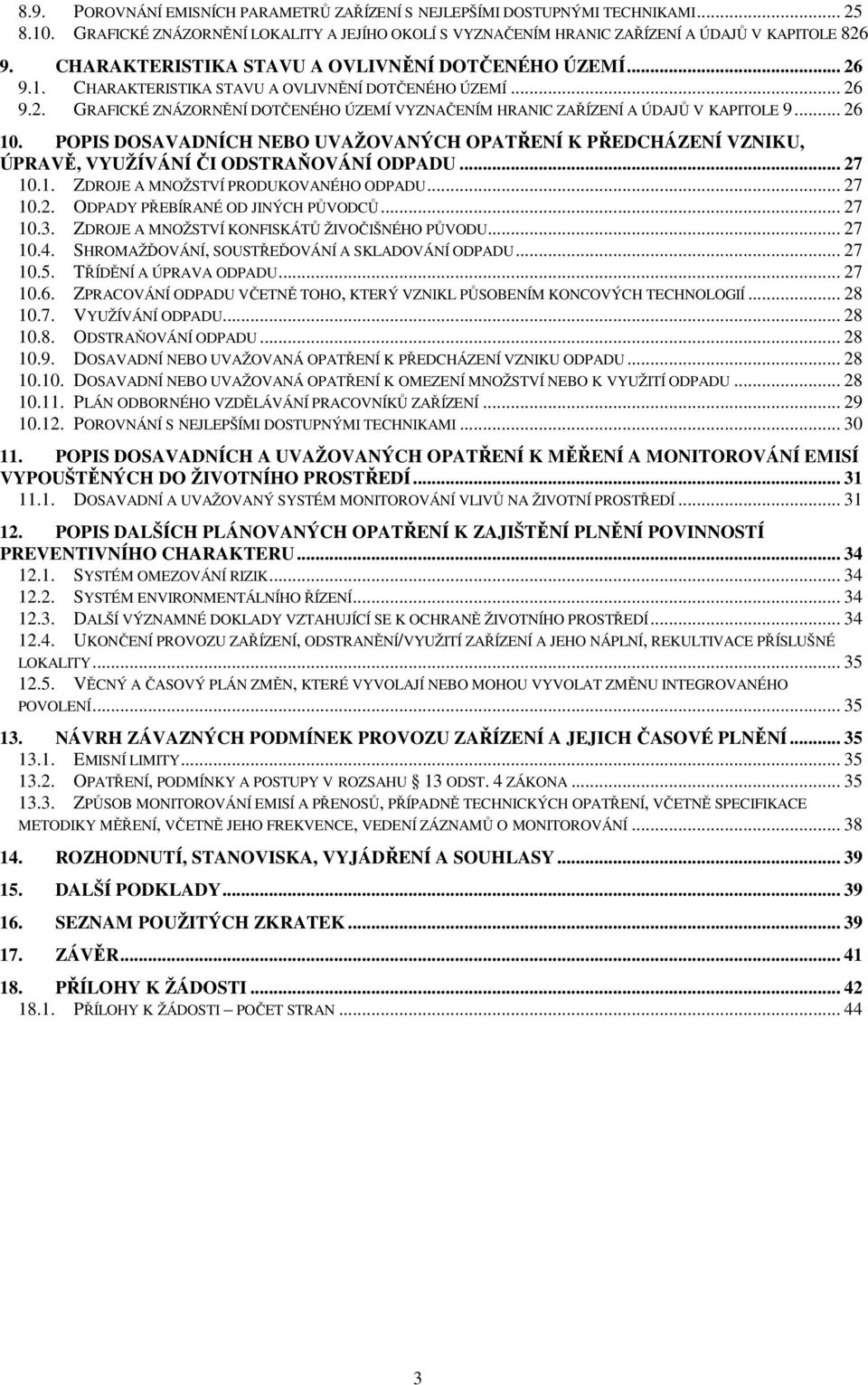 .. 26 10. POPIS DOSAVADNÍCH NEBO UVAŽOVANÝCH OPATŘENÍ K PŘEDCHÁZENÍ VZNIKU, ÚPRAVĚ, VYUŽÍVÁNÍ ČI ODSTRAŇOVÁNÍ ODPADU... 27 10.1. ZDROJE A MNOŽSTVÍ PRODUKOVANÉHO ODPADU... 27 10.2. ODPADY PŘEBÍRANÉ OD JINÝCH PŮVODCŮ.