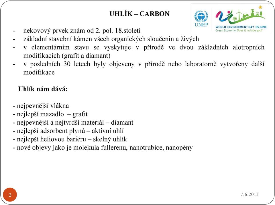 alotropních modifikacích (grafit a diamant) - v posledních 30 letech byly objeveny v přírodě nebo laboratorně vytvořeny další modifikace Uhlík