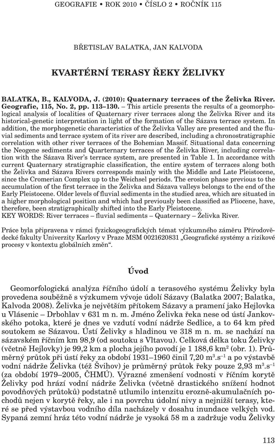 This article presents the results of a geomorphological analysis of localities of Quaternary river terraces along the Želivka River and its historical-genetic interpretation in light of the formation