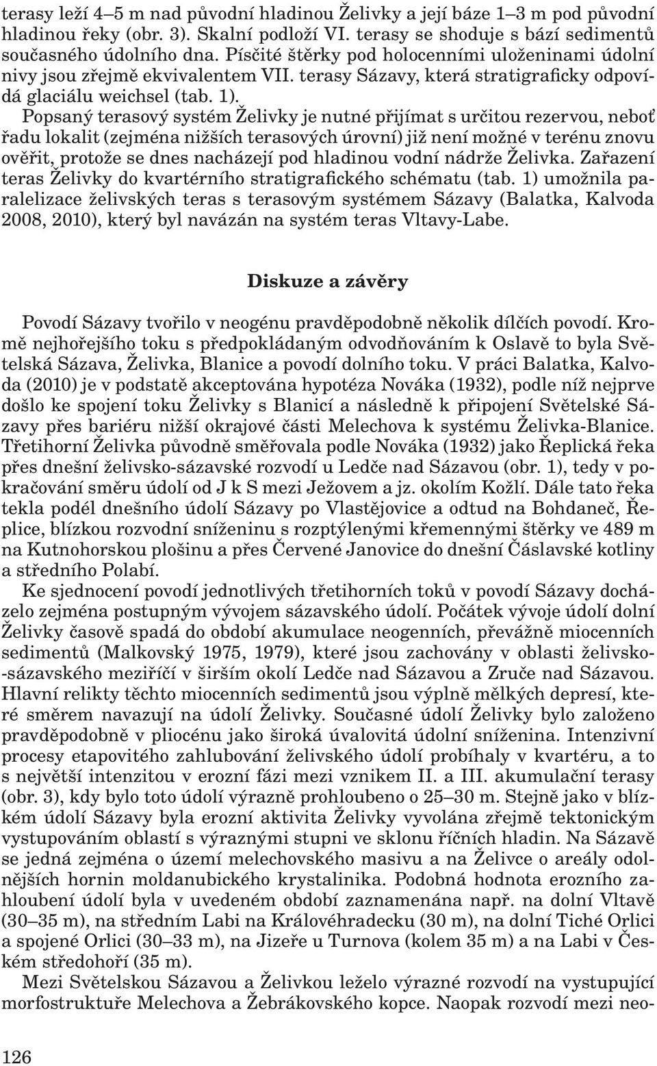 Popsaný terasový systém Želivky je nutné přijímat s určitou rezervou, neboť řadu lokalit (zejména nižších terasových úrovní) již není možné v terénu znovu ověřit, protože se dnes nacházejí pod