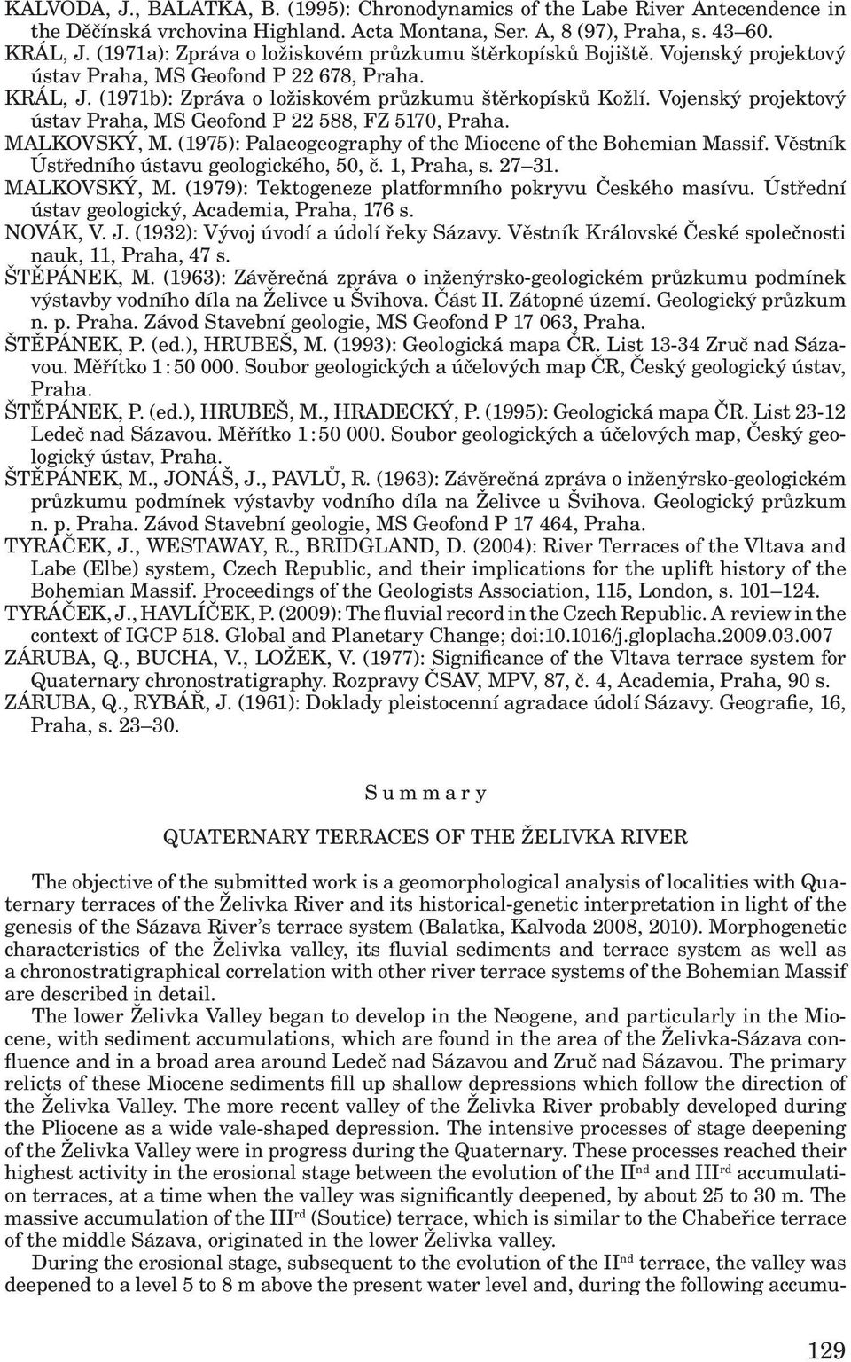 Vojenský projektový ústav Praha, MS Geofond P 22 588, FZ 5170, Praha. MALKOVSKÝ, M. (1975): Palaeogeography of the Miocene of the Bohemian Massif. Věstník Ústředního ústavu geologického, 50, č.