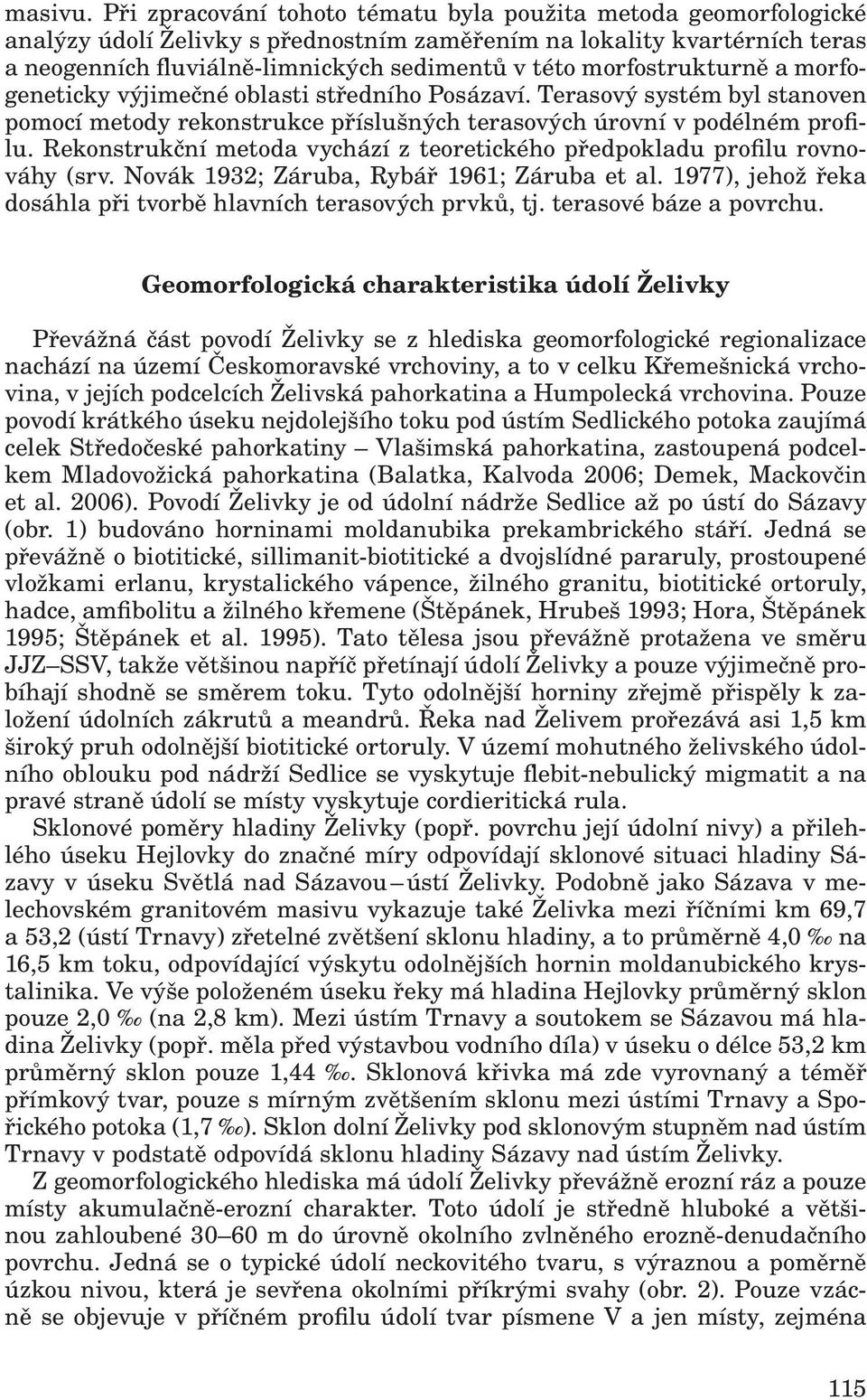 morfostrukturně a morfogeneticky výjimečné oblasti středního Posázaví. Terasový systém byl stanoven pomocí metody rekonstrukce příslušných terasových úrovní v podélném profilu.