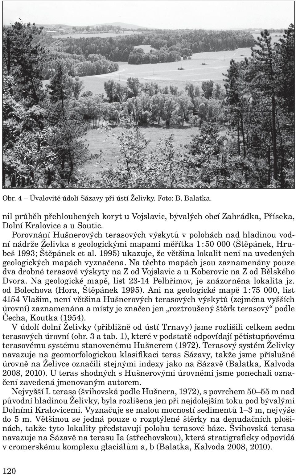1995) ukazuje, že většina lokalit není na uvedených geologických mapách vyznačena.