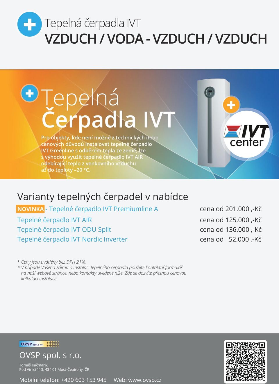 Varianty tepelných čerpadel v nabídce NOVINKA - IVT Premiumline A IVT AIR IVT ODU Split IVT Nordic Inverter cena od 201.000,-Kč cena od 125.000,-Kč cena od 136.000,-Kč cena od 52.