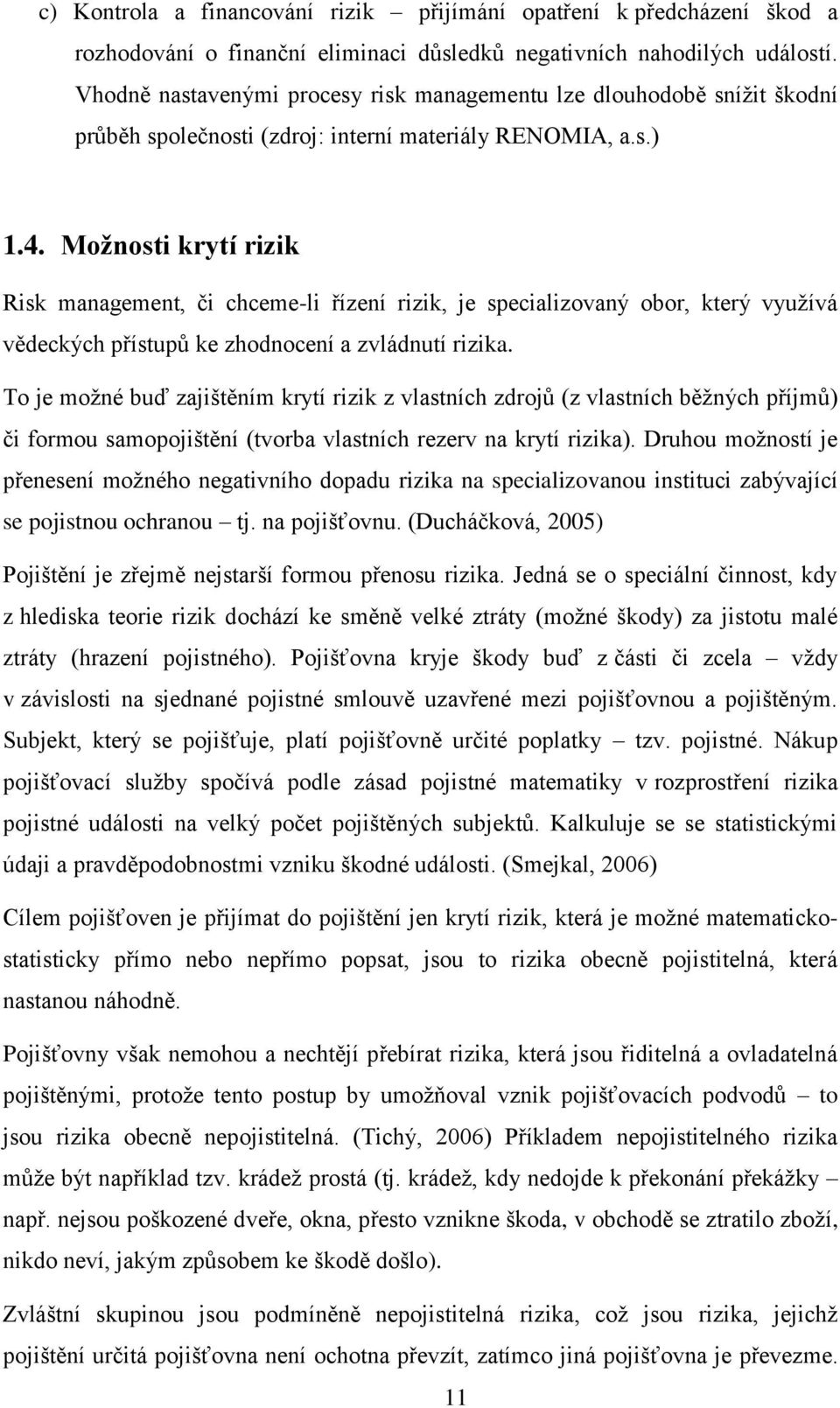 Možnosti krytí rizik Risk management, či chceme-li řízení rizik, je specializovaný obor, který využívá vědeckých přístupů ke zhodnocení a zvládnutí rizika.