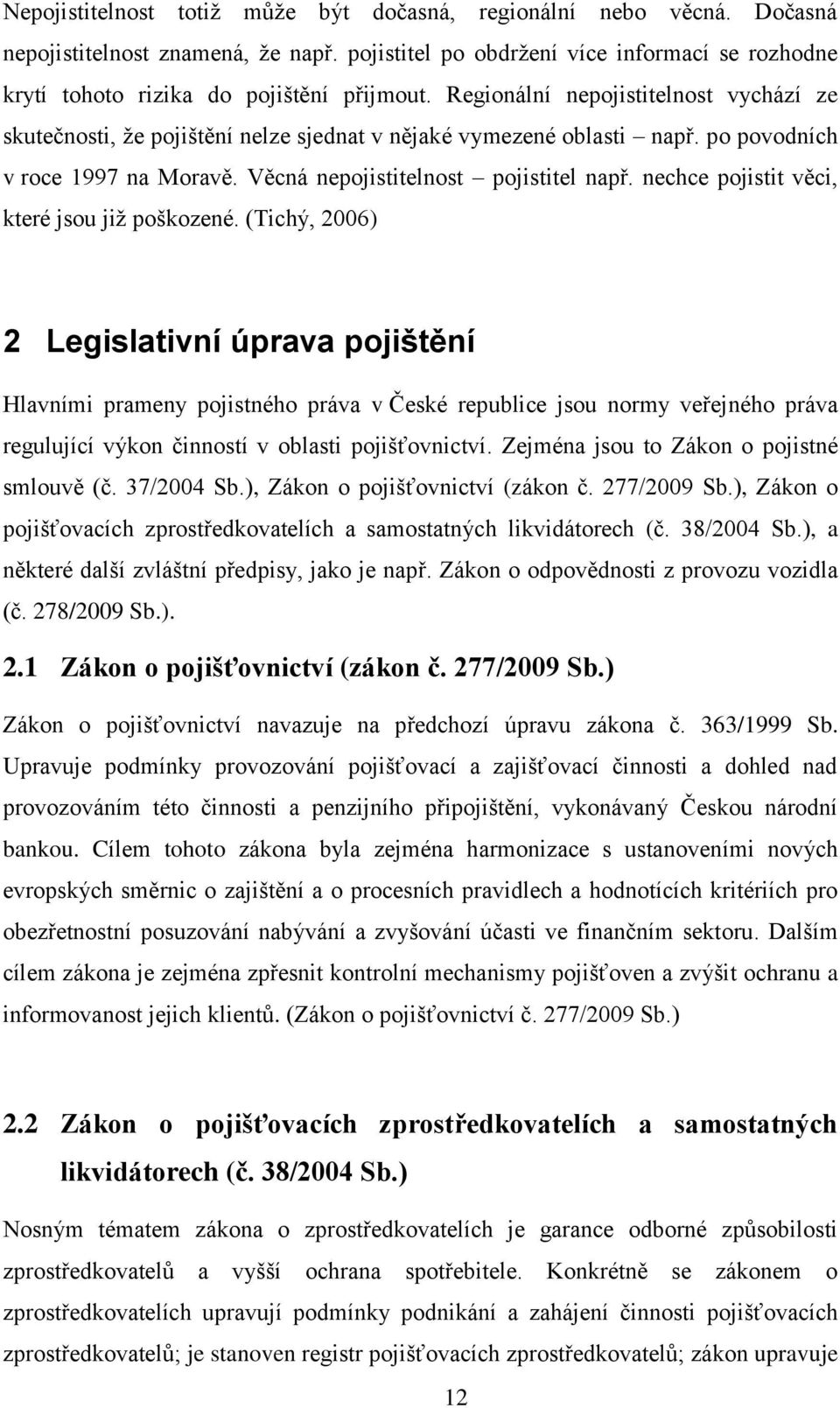 nechce pojistit věci, které jsou již poškozené.