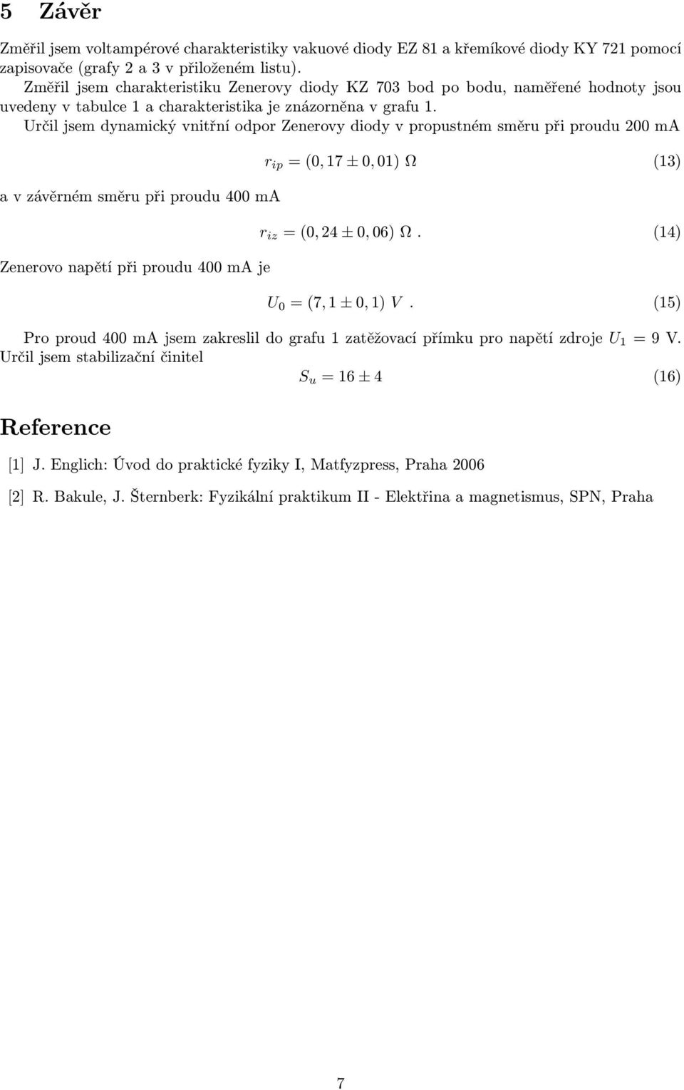 Určil jsem dynamický vnitřní odpor Zenerovy diody v propustném směru při proudu 200 ma a v závěrném směru při proudu 400 ma Zenerovo napětí při proudu 400 ma je r ip = (0, 17 ± 0, 01) Ω (13) r iz =