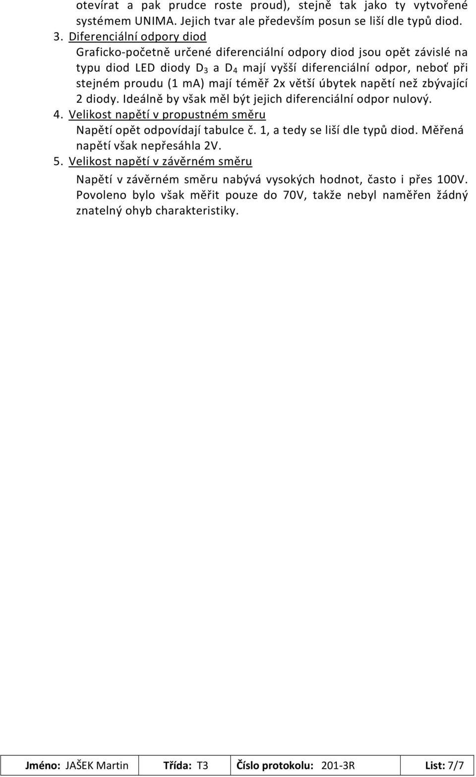 x větší úbytek napětí než zbývající diody. Ideálně by však měl být jejich diferenciální odpor nulový.. Velikost napětí v propustném směru Napětí opět odpovídají tabulce č.
