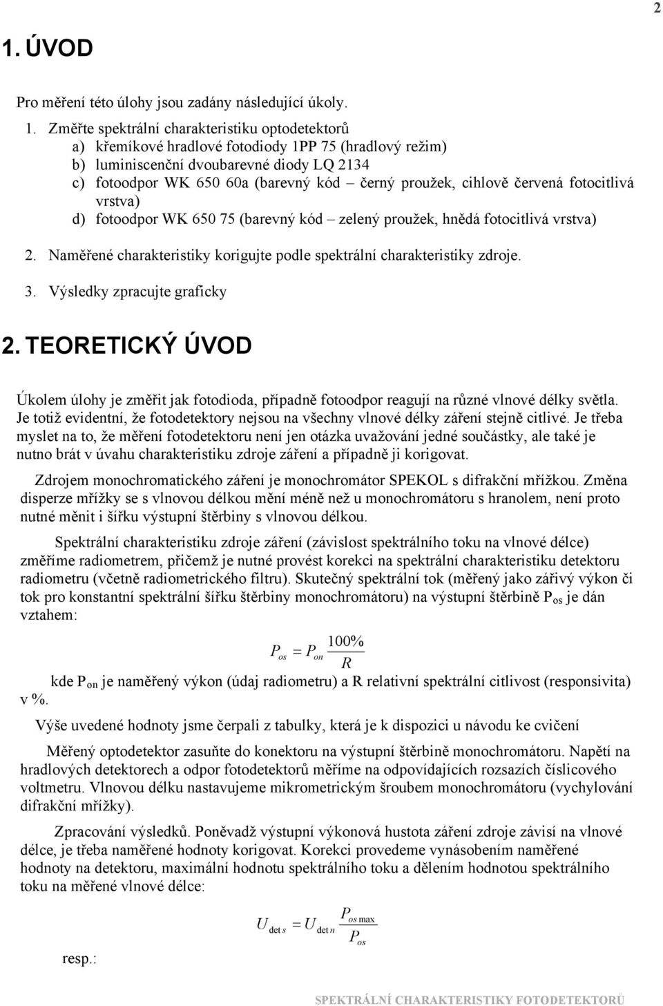 Naměřené charakteristiky korigujte podle spektrální charakteristiky zdroje. 3. Výsledky zpracujte graficky 2.