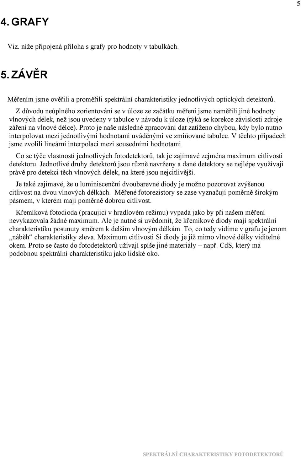 délce). Proto je naše následné zpracování dat zatíženo chybou, kdy bylo nutno interpolovat mezi jednotlivými hodnotami uváděnými ve zmiňované tabulce.