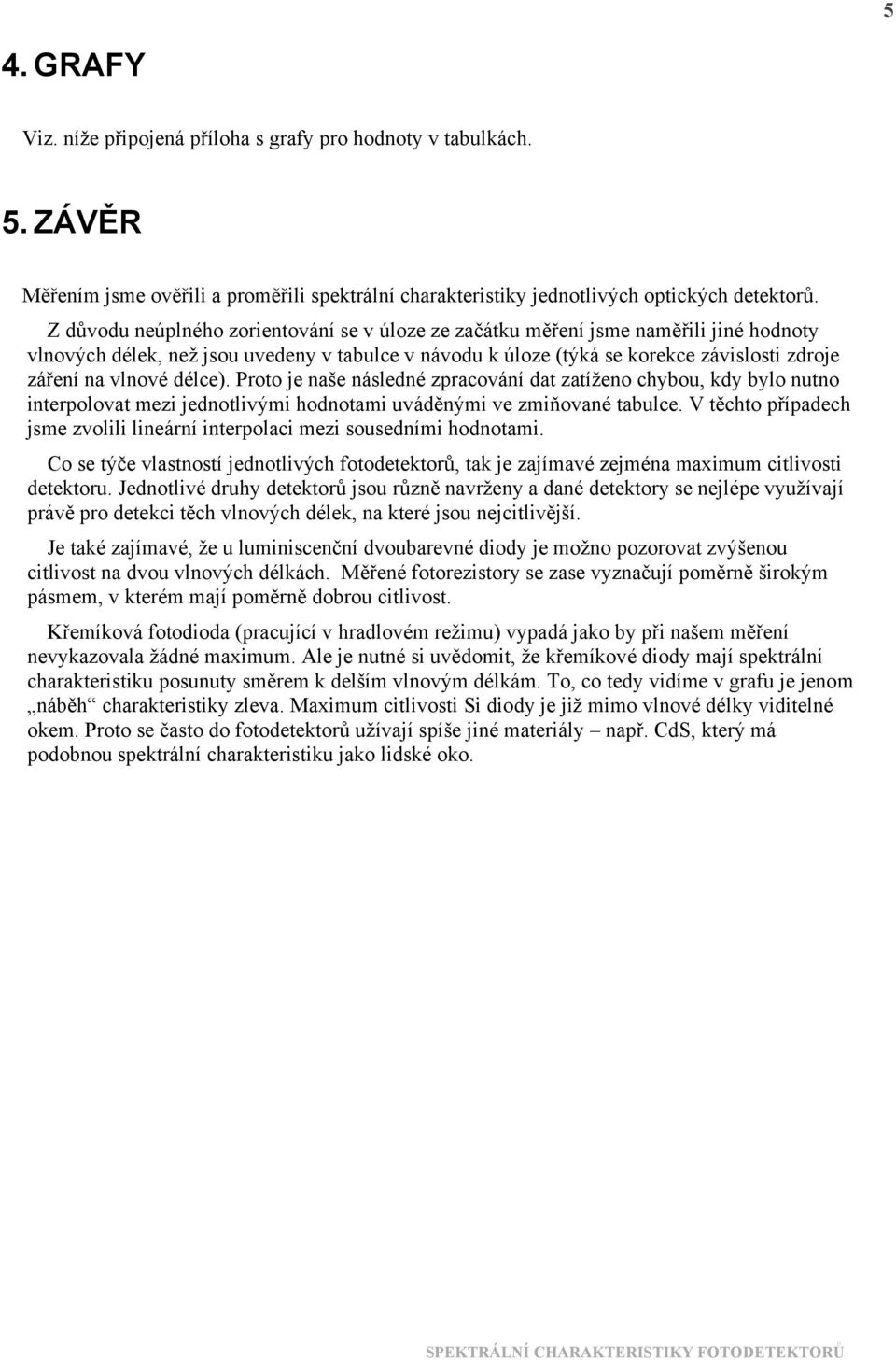 délce). Proto je naše následné zpracování dat zatíženo chybou, kdy bylo nutno interpolovat mezi jednotlivými hodnotami uváděnými ve zmiňované tabulce.