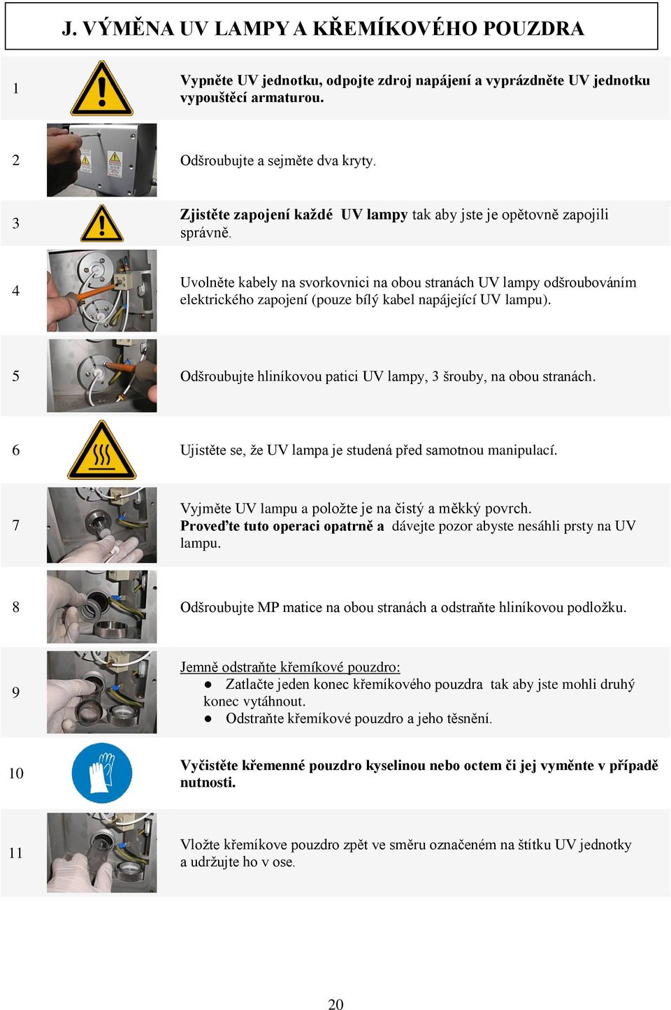 4 Uvolněte kabely na svorkovnici na obou stranách UV lampy odšroubováním elektrického zapojení (pouze bílý kabel napájející UV lampu).