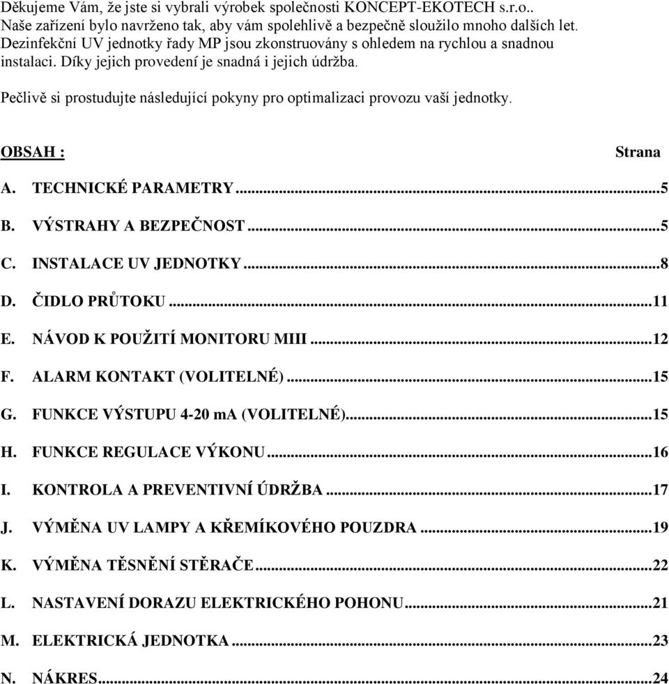 Pečlivě si prostudujte následující pokyny pro optimalizaci provozu vaší jednotky. OBSAH : Strana A. TECHNICKÉ PARAMETRY... 5 B. VÝSTRAHY A BEZPEČNOST... 5 C. INSTALACE UV JEDNOTKY... 8 D.