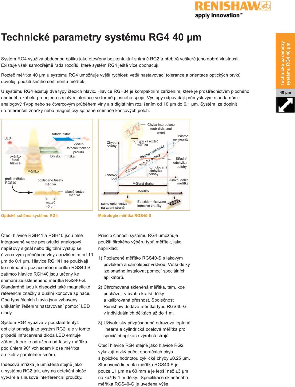 Rozteč měřítka 40 µm u systému RG4 umožňuje vyšší rychlost; vetší nastavovací tolerance a orientace optických prvků dovolují použití širšího sortimentu měřítek.