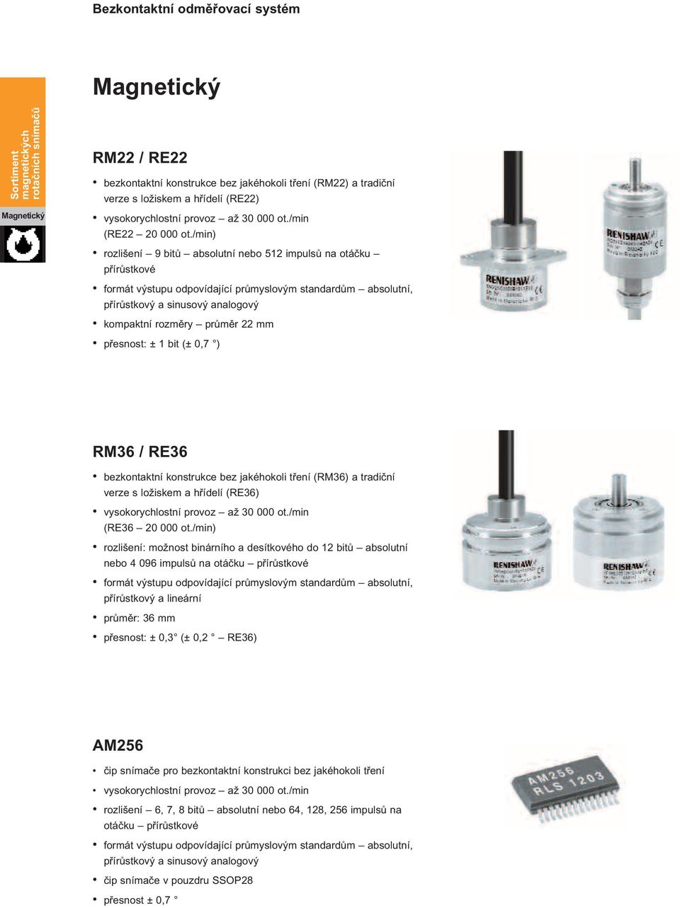 /min) rozlišení 9 bitů absolutní nebo 512 impulsů na otáčku přírůstkové formát výstupu odpovídající průmyslovým standardům absolutní, přírůstkový a sinusový analogový kompaktní rozměry průměr 22 mm
