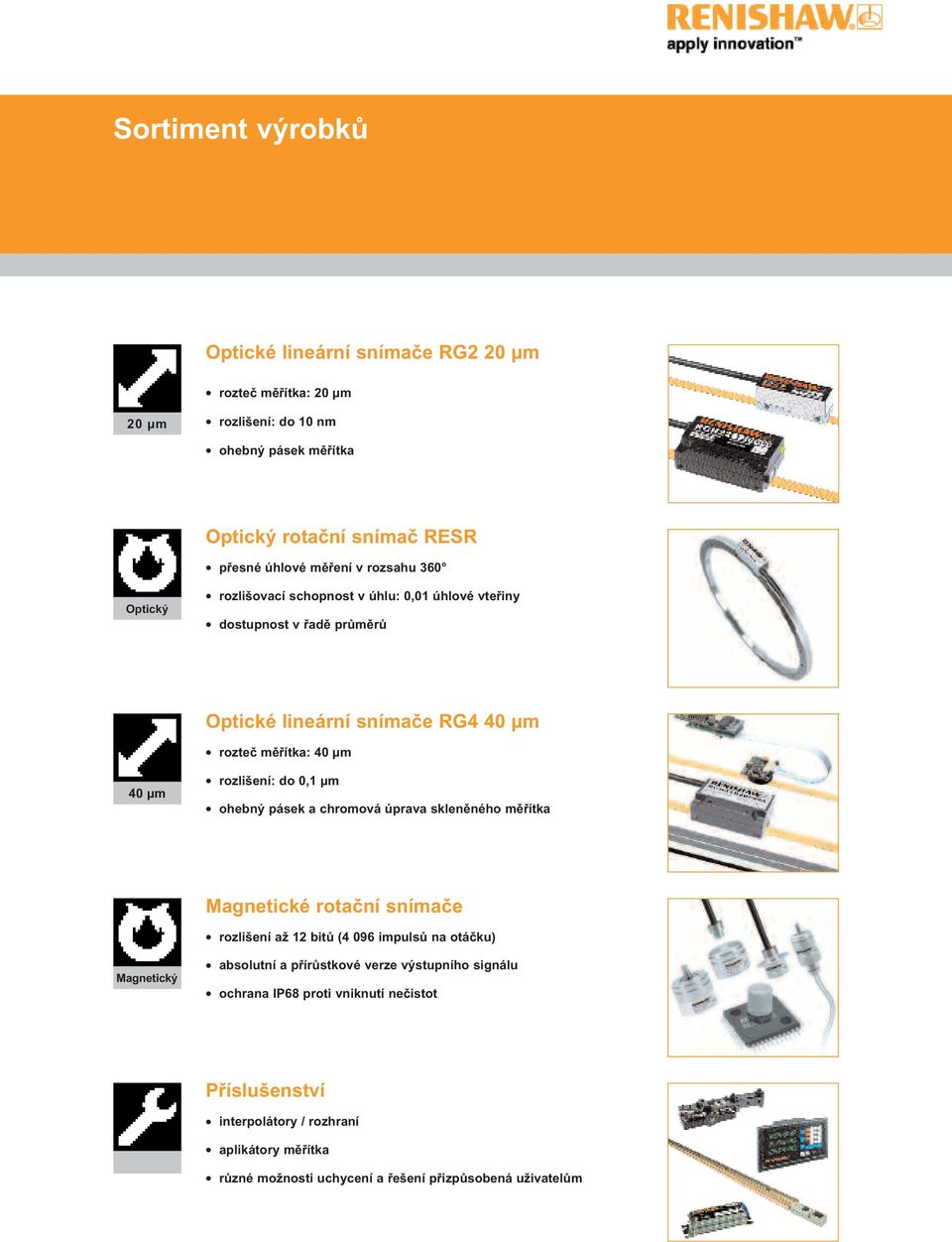 do 0,1 µm ohebný pásek a chromová úprava skleněného měřítka Magnetické rotační snímače rozlišení až 12 bitů (4 096 impulsů na otáčku) Magnetický absolutní a přírůstkové