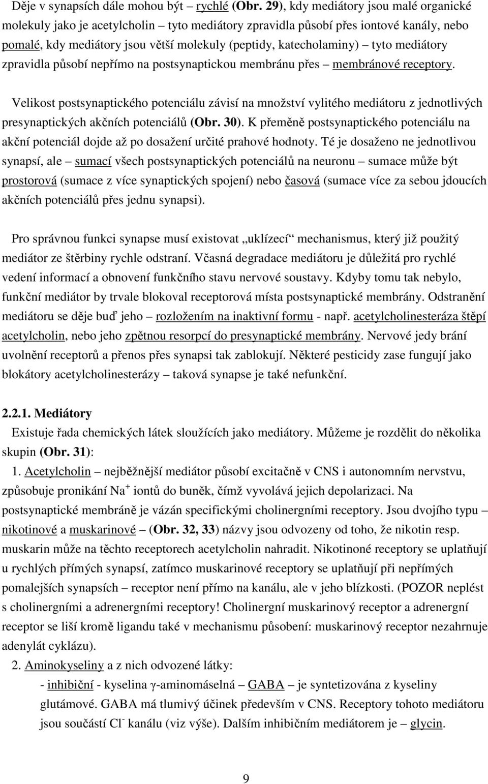 mediátory zpravidla působí nepřímo na postsynaptickou membránu přes membránové receptory.