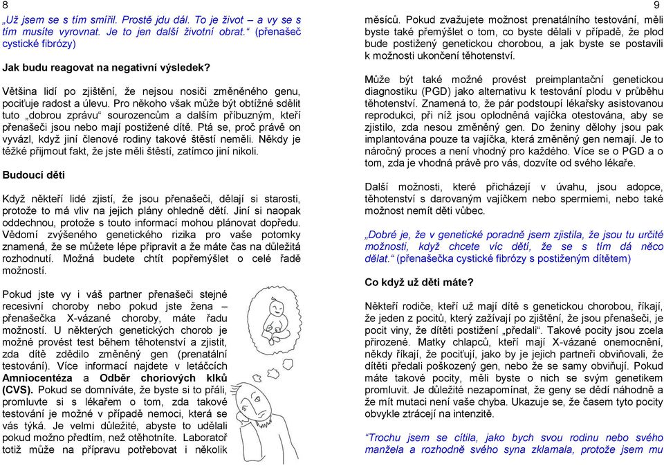 Pro někoho však může být obtížné sdělit tuto dobrou zprávu sourozencům a dalším příbuzným, kteří přenašeči jsou nebo mají postižené dítě.