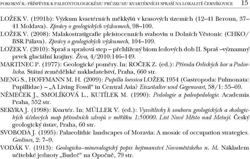Spraš významný prvek glaciální krajiny. Živa, 4/2010:146 149. MARTINEC P. (1977): Geologické poměry. In: ROČEK Z. (ed.): Příroda Orlických hor a Podorlicka.