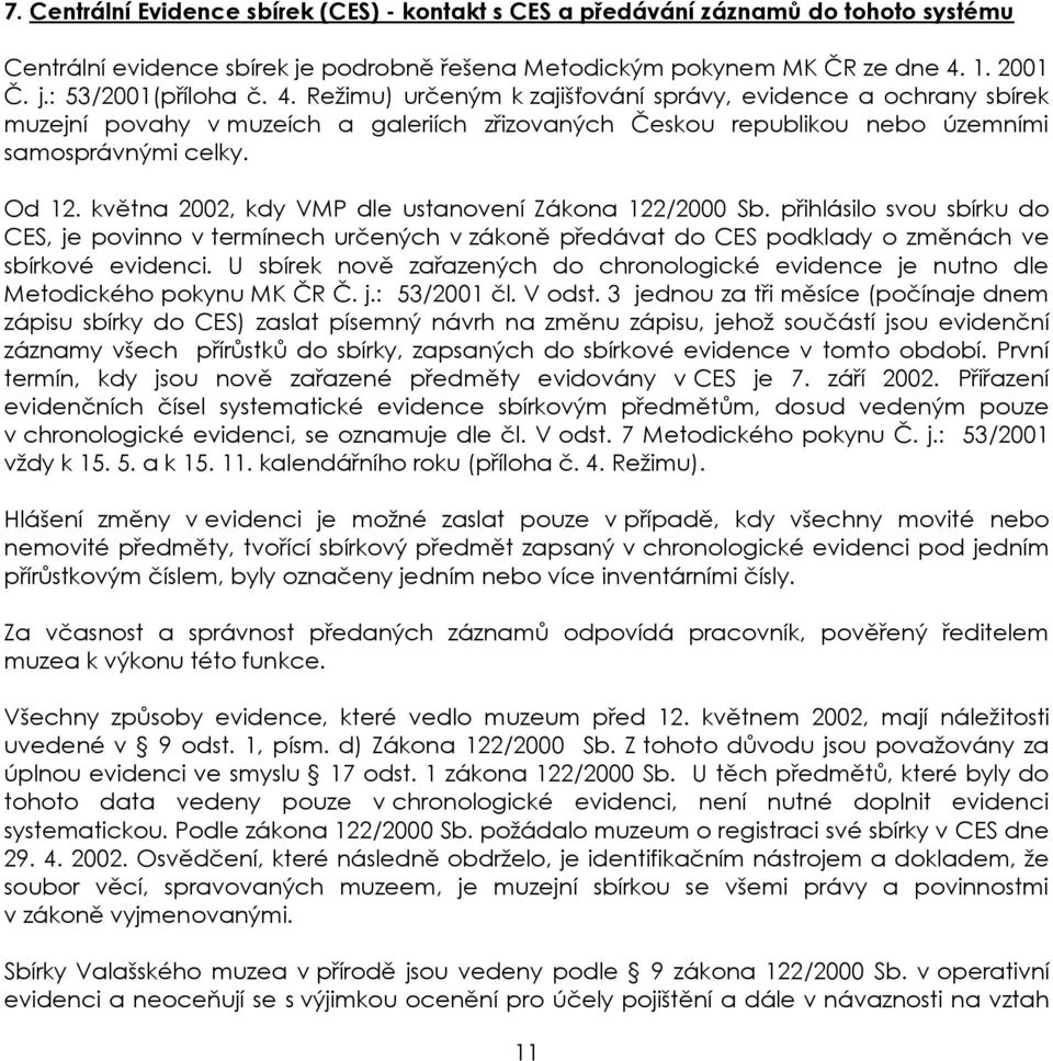 května 2002, kdy VMP dle ustanovení Zákona 122/2000 Sb. přihlásilo svou sbírku do CES, je povinno v termínech určených v zákoně předávat do CES podklady o změnách ve sbírkové evidenci.