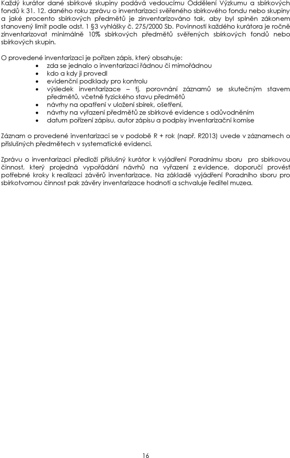 1 3 vyhlášky č. 275/2000 Sb. Povinností každého kurátora je ročně zinventarizovat minimálně 10% sbírkových předmětů svěřených sbírkových fondů nebo sbírkových skupin.