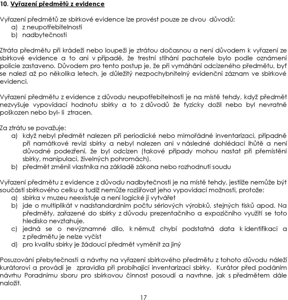 Důvodem pro tento postup je, že při vymáhání odcizeného předmětu, byť se nalezl až po několika letech, je důležitý nezpochybnitelný evidenční záznam ve sbírkové evidenci.