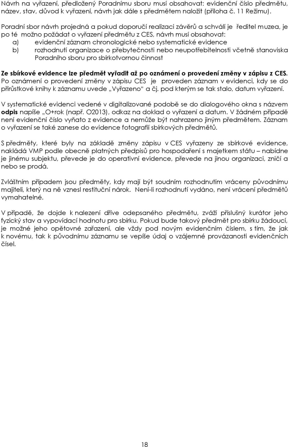 nebo systematické evidence b) rozhodnutí organizace o přebytečnosti nebo neupotřebitelnosti včetně stanoviska Poradního sboru pro sbírkotvornou činnost Ze sbírkové evidence lze předmět vyřadit až po