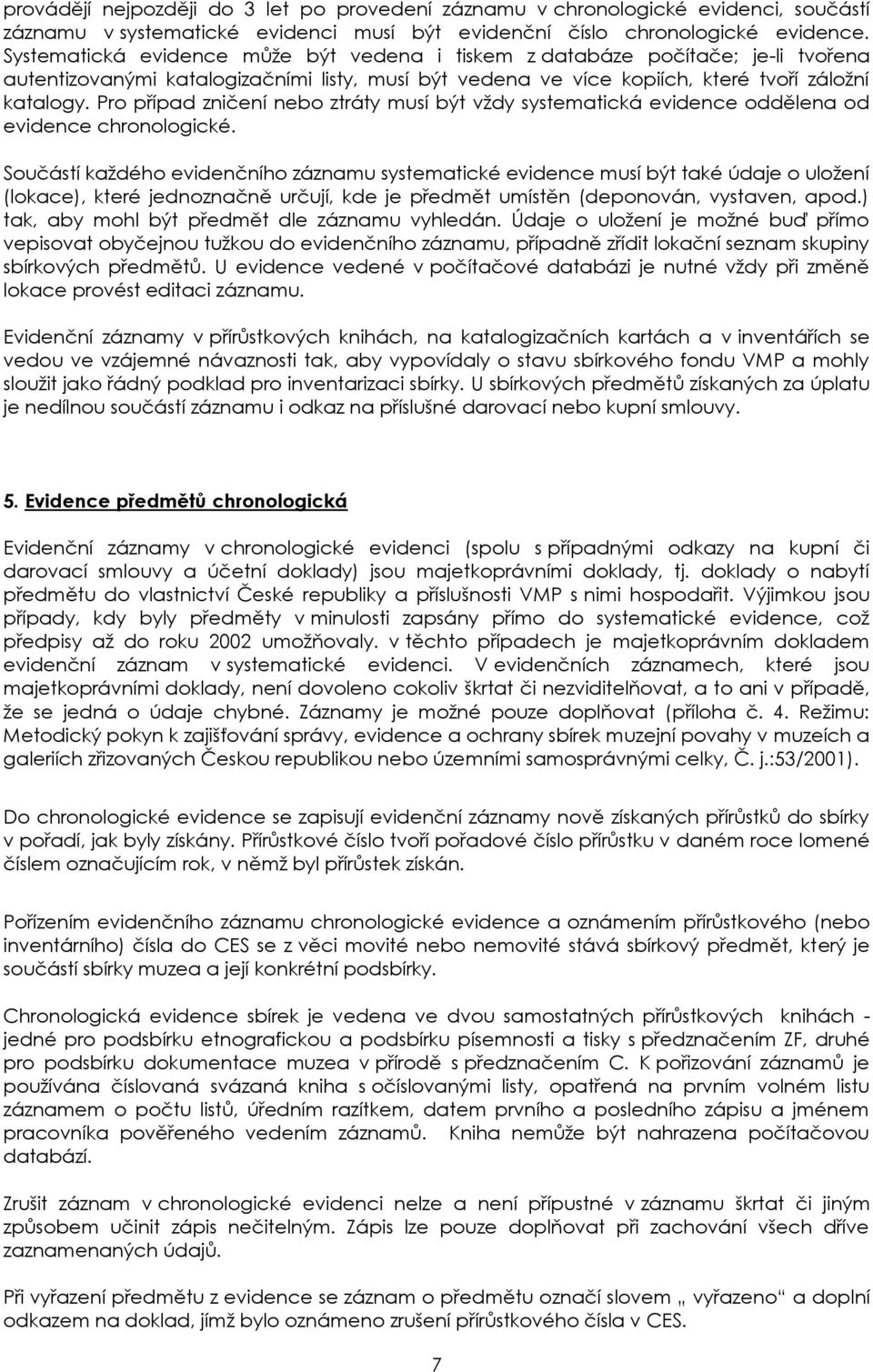 Pro případ zničení nebo ztráty musí být vždy systematická evidence oddělena od evidence chronologické.