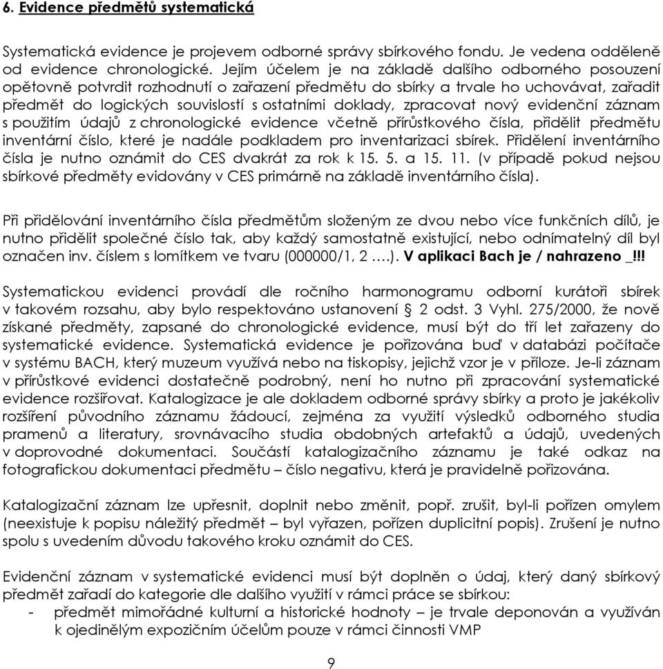 zpracovat nový evidenční záznam s použitím údajů z chronologické evidence včetně přírůstkového čísla, přidělit předmětu inventární číslo, které je nadále podkladem pro inventarizaci sbírek.