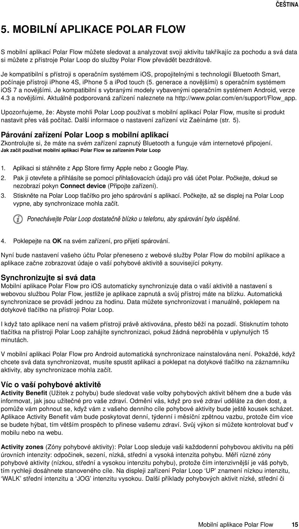 generace a novějšími) s operačním systémem ios 7 a novějšími. Je kompatibilní s vybranými modely vybavenými operačním systémem Android, verze 4.3 a novějšími.