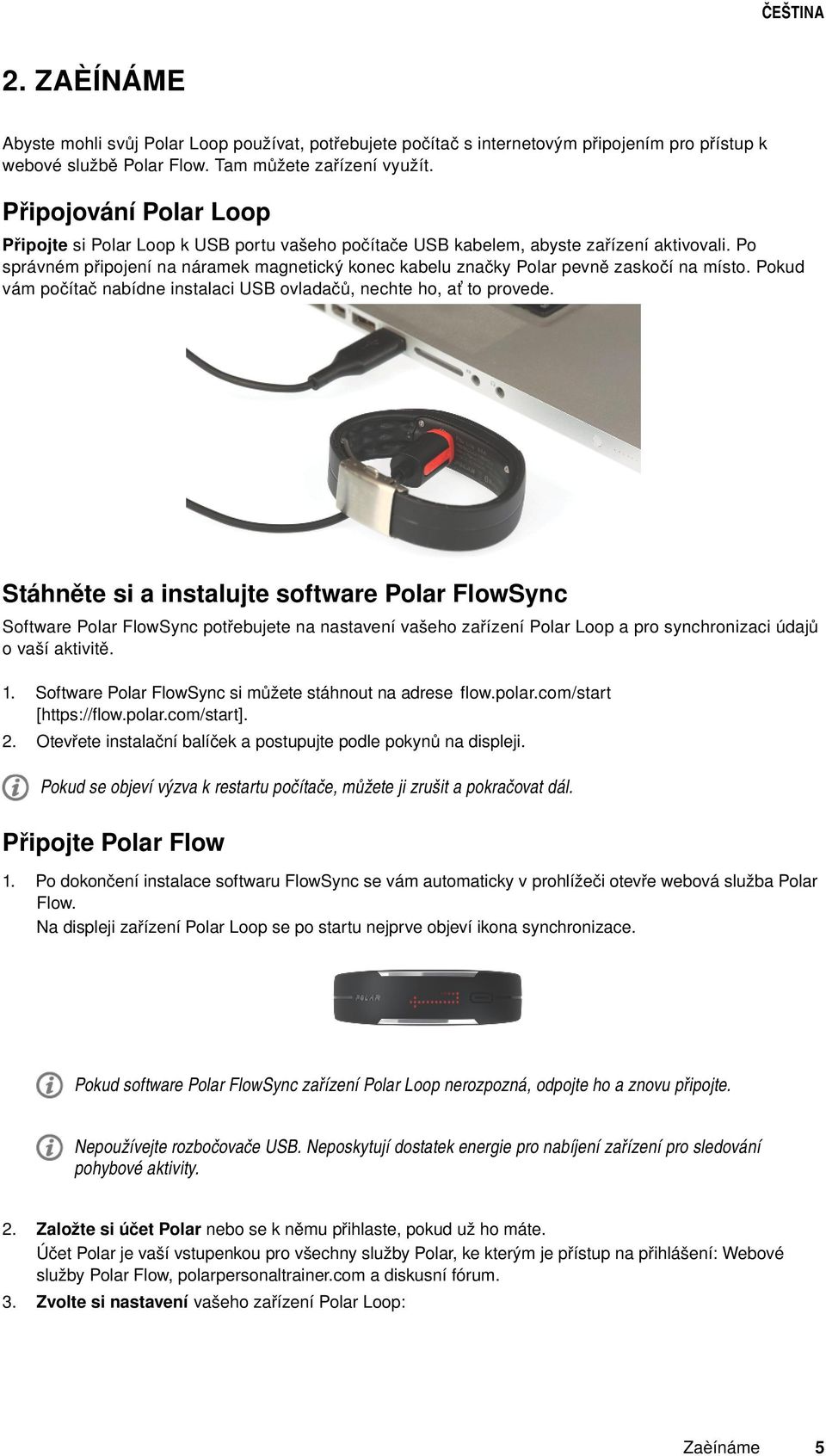 Po správném připojení na náramek magnetický konec kabelu značky Polar pevně zaskočí na místo. Pokud vám počítač nabídne instalaci USB ovladačů, nechte ho, ať to provede.