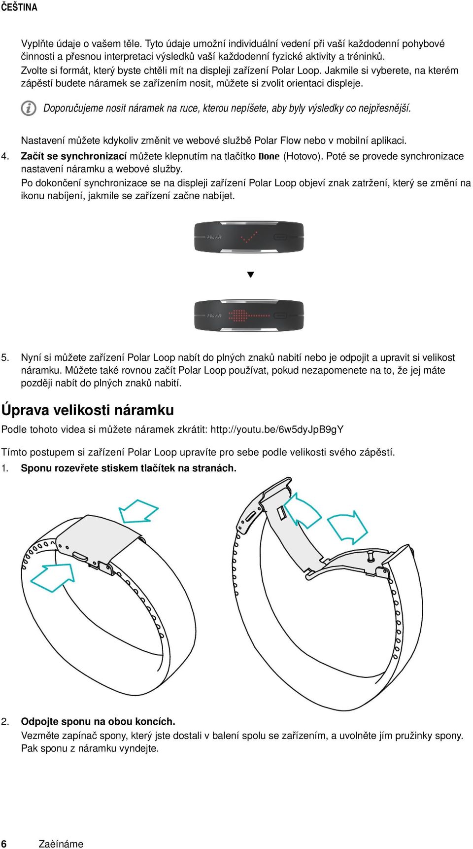 Doporučujeme nosit náramek na ruce, kterou nepíšete, aby byly výsledky co nejpřesnější. Nastavení můžete kdykoliv změnit ve webové službě Polar Flow nebo v mobilní aplikaci. 4.