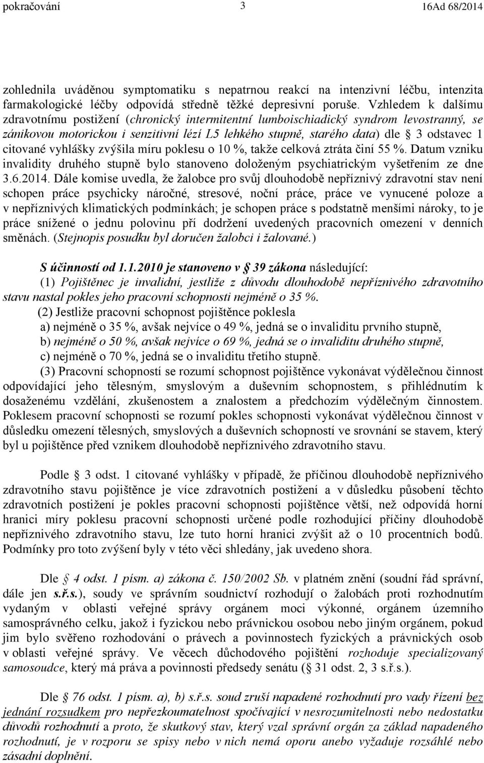 citované vyhlášky zvýšila míru poklesu o 10 %, takže celková ztráta činí 55 %. Datum vzniku invalidity druhého stupně bylo stanoveno doloženým psychiatrickým vyšetřením ze dne 3.6.2014.