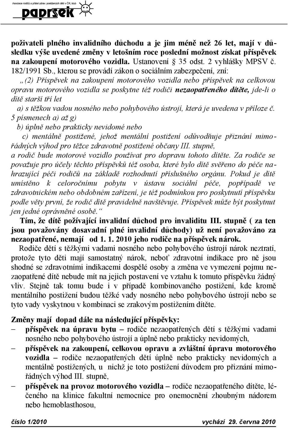 , kterou se provádí zákon o sociálním zabezpečení, zní: (2) Příspěvek na zakoupení motorového vozidla nebo příspěvek na celkovou opravu motorového vozidla se poskytne též rodiči nezaopatřeného