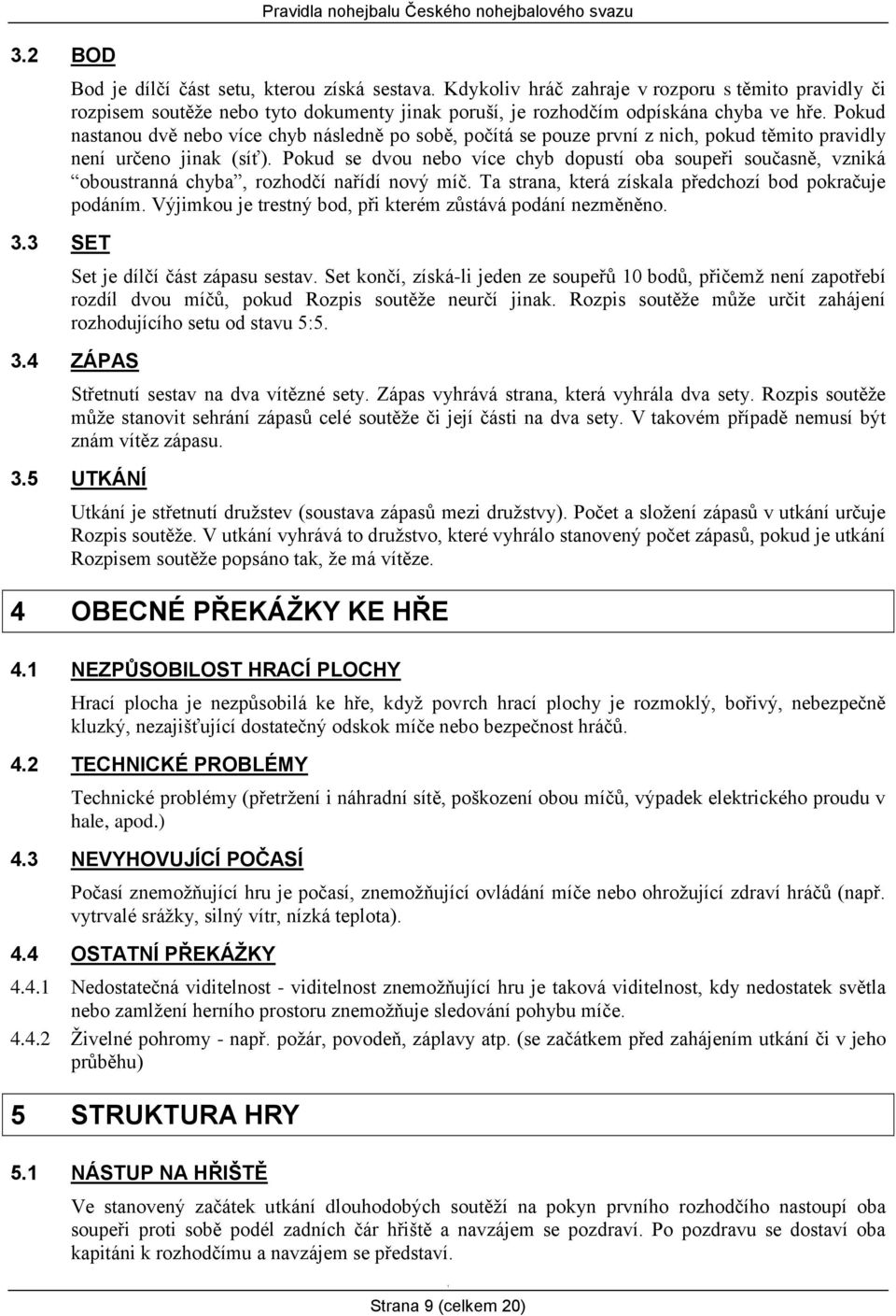 Pokud nastanou dvě nebo více chyb následně po sobě, počítá se pouze první z nich, pokud těmito pravidly není určeno jinak (síť).