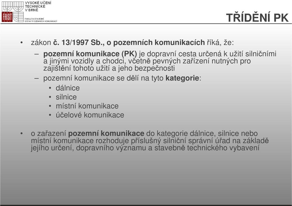 včetně pevných zařízení nutných pro zajištění tohoto užití a jeho bezpečnosti pozemní komunikace se dělí na tyto kategorie: dálnice