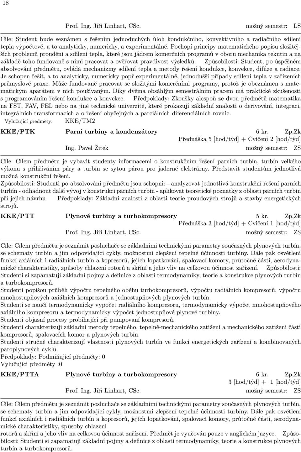 Pochopí principy matematického popisu složitějších problemů proudění a sdílení tepla, které jsou jádrem komerčních programů v oboru mechanika tekutin a na základě toho fundovaně s nimi pracovat a