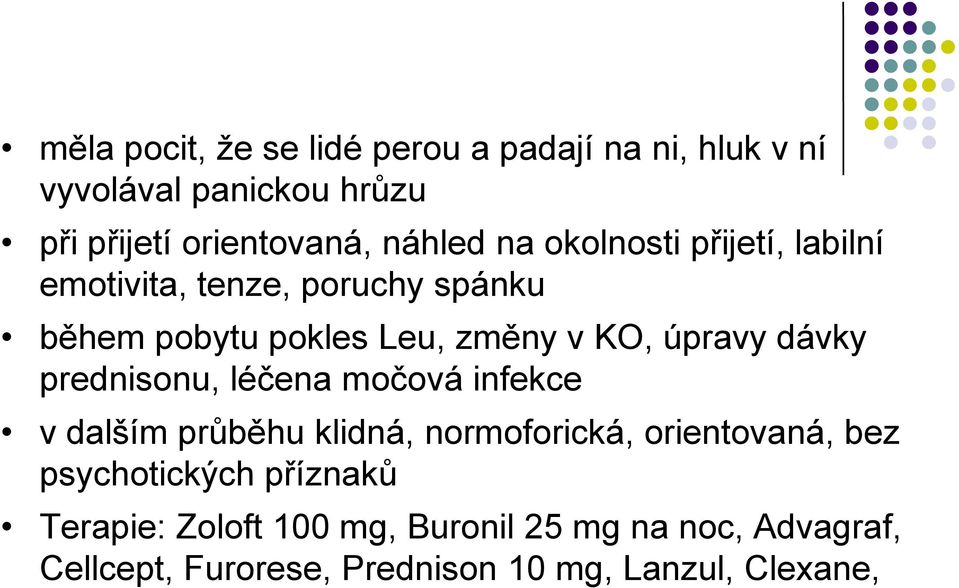 dávky prednisonu, léčena močová infekce v dalším průběhu klidná, normoforická, orientovaná, bez psychotických