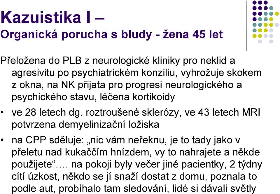 roztroušené sklerózy, ve 43 letech MRI potvrzena demyelinizační ložiska na CPP sděluje: nic vám neřeknu, je to tady jako v přeletu nad kukaččím hnízdem,