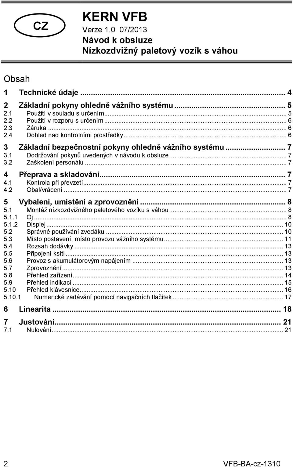 .. 7 4 Přeprava a skladování... 7 4.1 Kontrola při převzetí... 7 4.2 Obal/vrácení... 7 5 Vybalení, umístění a zprovoznění... 8 5.1 Montáž nízkozdvižného paletového vozíku s váhou... 8 5.1.1 Oj... 8 5.1.2 Displej.