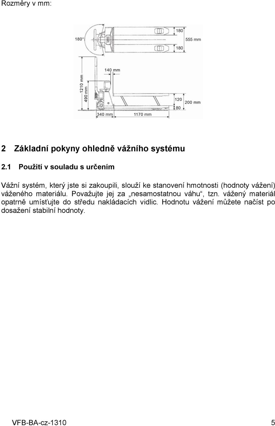 hmotnosti (hodnoty vážení) váženého materiálu. Považujte jej za nesamostatnou váhu, tzn.