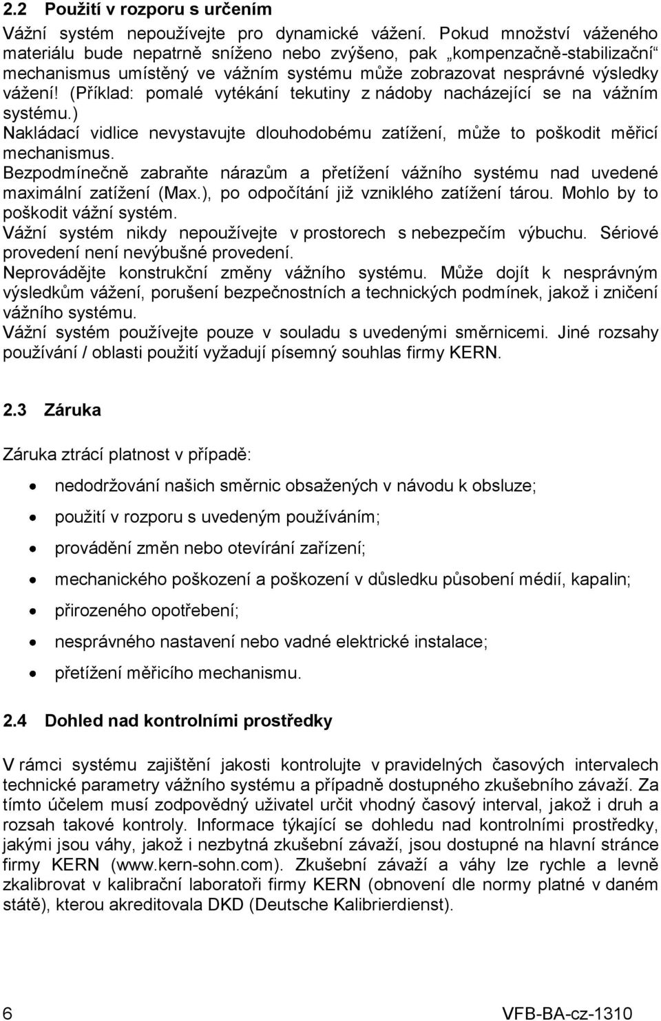 (Příklad: pomalé vytékání tekutiny z nádoby nacházející se na vážním systému.) Nakládací vidlice nevystavujte dlouhodobému zatížení, může to poškodit měřicí mechanismus.