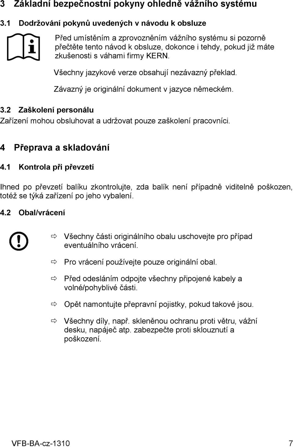 KERN. Všechny jazykové verze obsahují nezávazný překlad. Závazný je originální dokument v jazyce německém. 3.2 Zaškolení personálu Zařízení mohou obsluhovat a udržovat pouze zaškolení pracovníci.