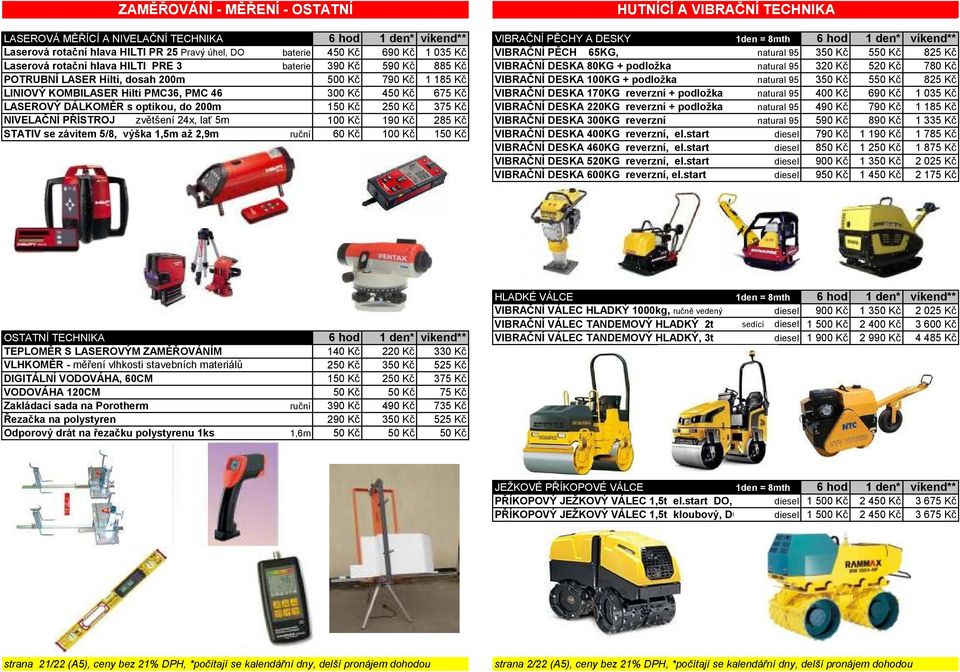 podložka natural 95 320 Kč 520 Kč 780 Kč POTRUBNÍ LASER Hilti, dosah 200m 500 Kč 790 Kč 1 185 Kč VIBRAČNÍ DESKA 100KG + podložka natural 95 350 Kč 550 Kč 825 Kč LINIOVÝ KOMBILASER Hilti PMC36, PMC 46